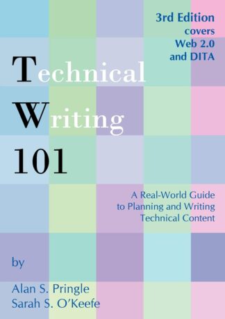 Book cover for Technical Writing 101: A Real-World Guide to Planning and Writing Technical Content by Alan S. Pringle and Sarah S. O’Keefe. The cover features a green, blue, purple, and pink alternating square grid-like pattern. In the top right corner, blue text says, "3rd Edition covers Web 2.0 and DITA."