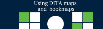 Using DITA maps and bookmaps